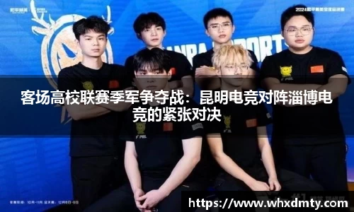 客场高校联赛季军争夺战：昆明电竞对阵淄博电竞的紧张对决