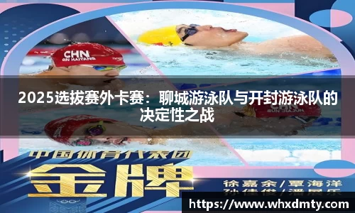 2025选拔赛外卡赛：聊城游泳队与开封游泳队的决定性之战
