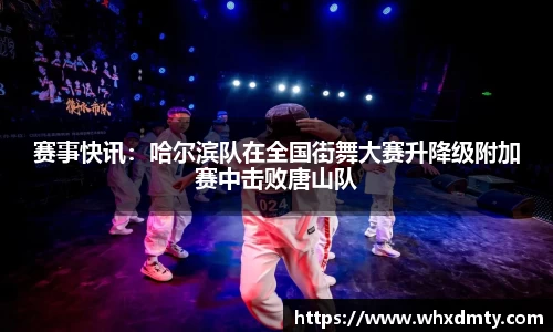 赛事快讯：哈尔滨队在全国街舞大赛升降级附加赛中击败唐山队