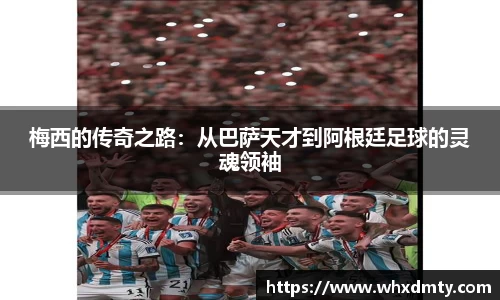 梅西的传奇之路：从巴萨天才到阿根廷足球的灵魂领袖