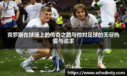 克罗斯在球场上的传奇之路与他对足球的无尽热爱与追求