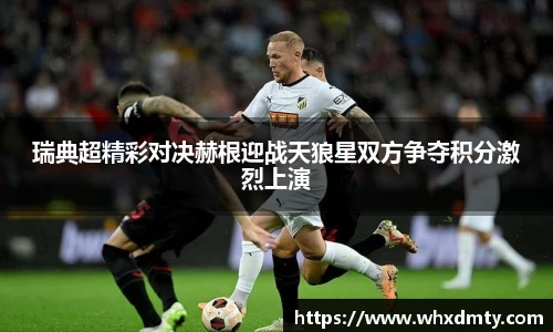瑞典超精彩对决赫根迎战天狼星双方争夺积分激烈上演